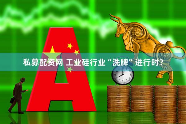 私募配资网 工业硅行业“洗牌”进行时？