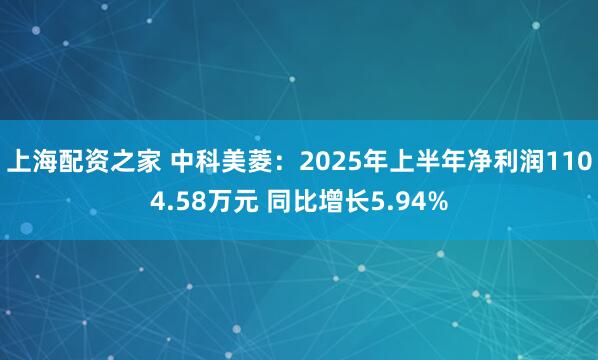 上海配资之家 中科美菱：2025年上半年净利润1104.58万元 同比增长5.94%
